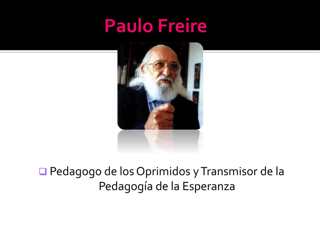 Pedagogo de los Oprimidos y Transmisor de la Pedagogía de la Esperanza