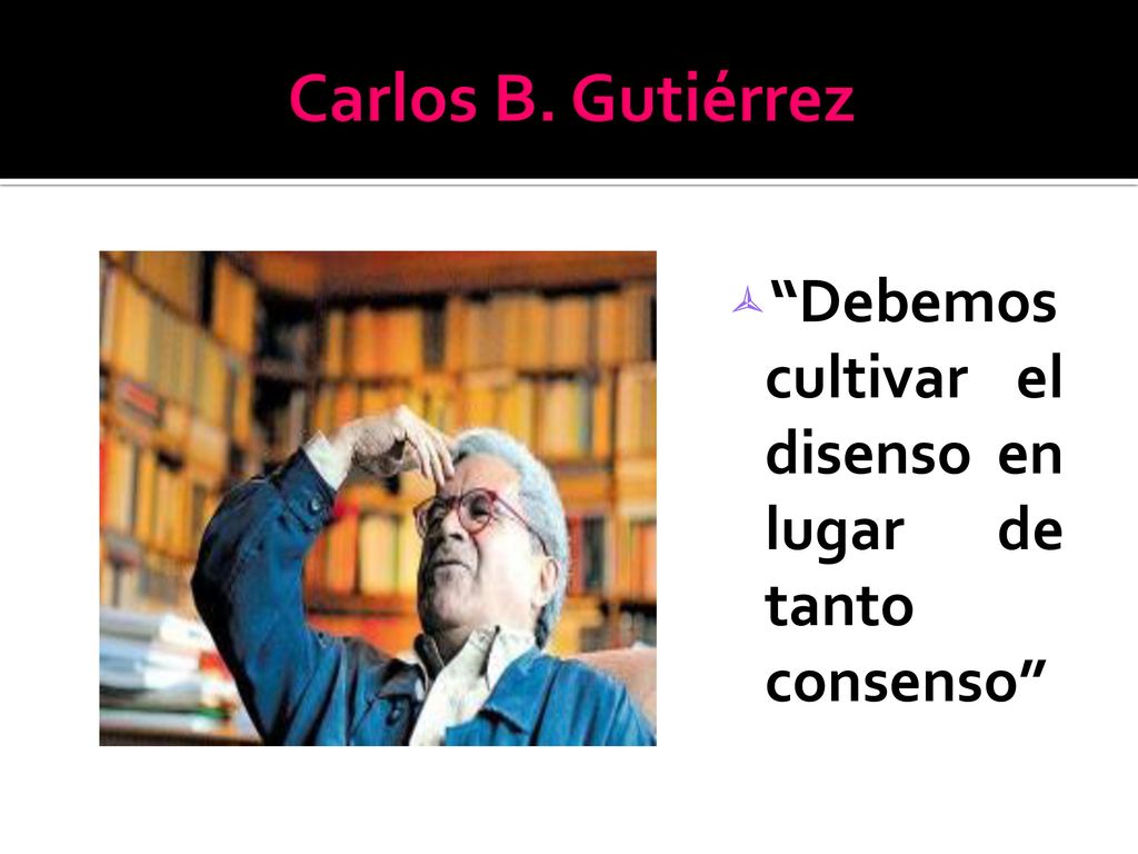 Carlos B. Gutiérrez Debemos cultivar el disenso en lugar de tanto consenso