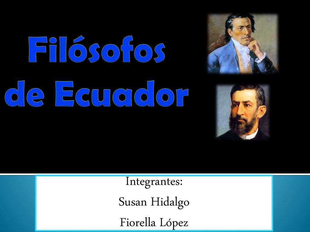 Filósofos de Ecuador Integrantes: Susan Hidalgo Fiorella López
