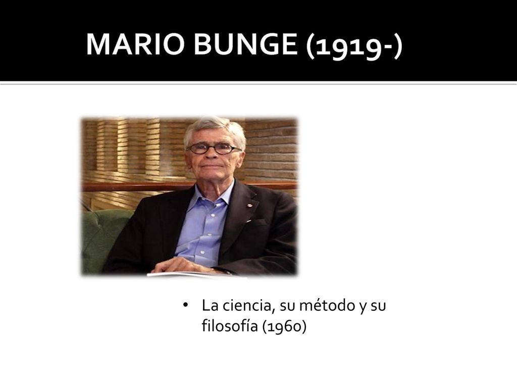 MARIO BUNGE (1919-) La ciencia, su método y su filosofía (1960)