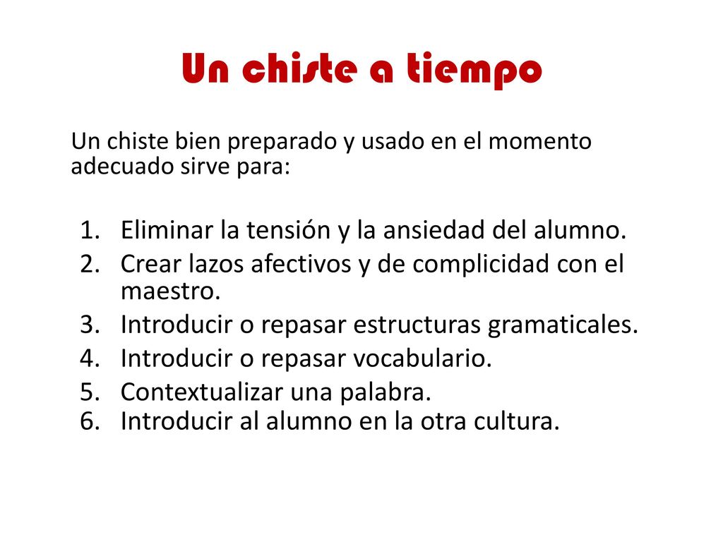 Un chiste a tiempo Eliminar la tensión y la ansiedad del alumno.