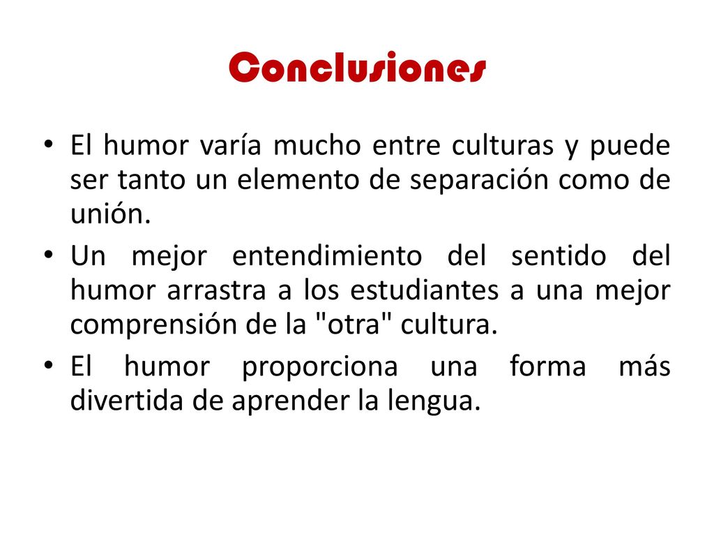 Conclusiones El humor varía mucho entre culturas y puede ser tanto un elemento de separación como de unión.