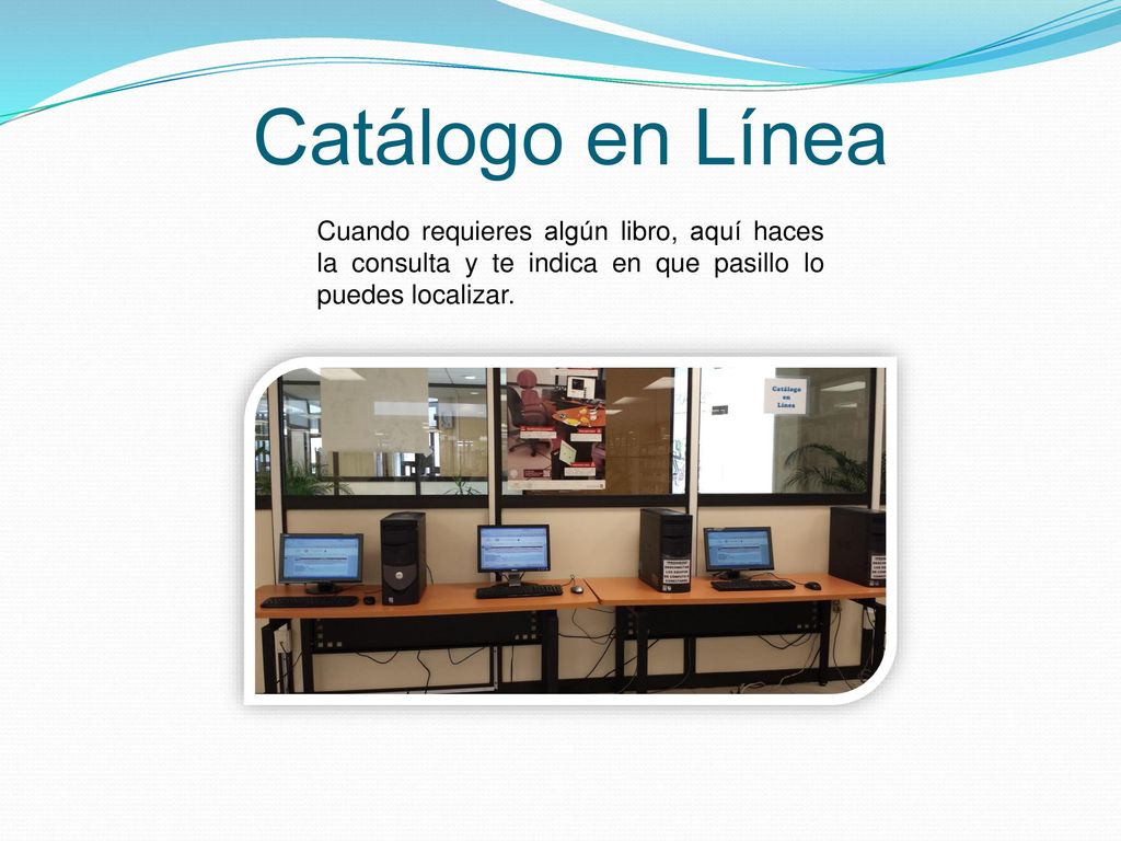 Catálogo en Línea Cuando requieres algún libro, aquí haces la consulta y te indica en que pasillo lo puedes localizar.