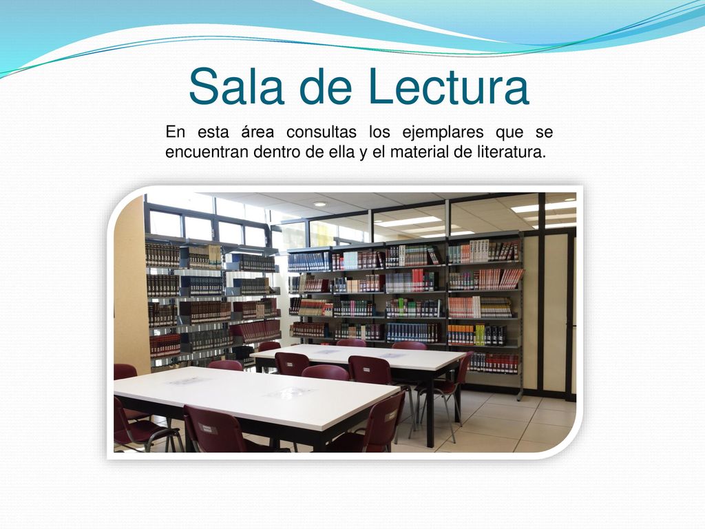 Sala de Lectura En esta área consultas los ejemplares que se encuentran dentro de ella y el material de literatura.