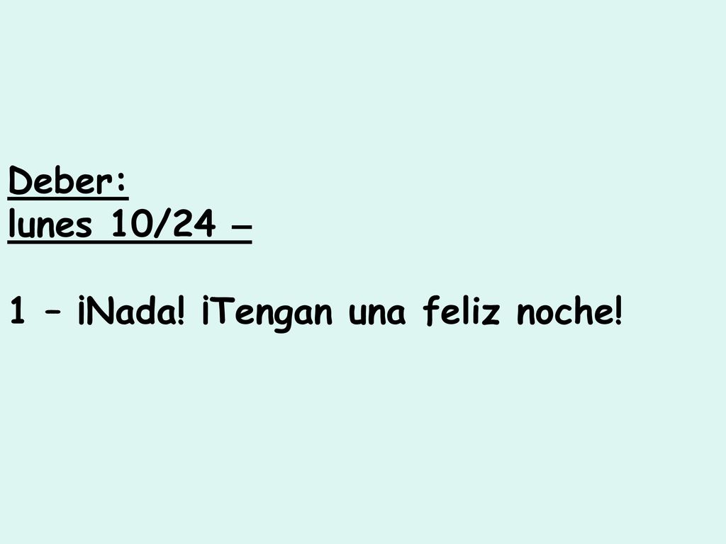 Deber: lunes 10/24 – 1 – ¡Nada! ¡Tengan una feliz noche!