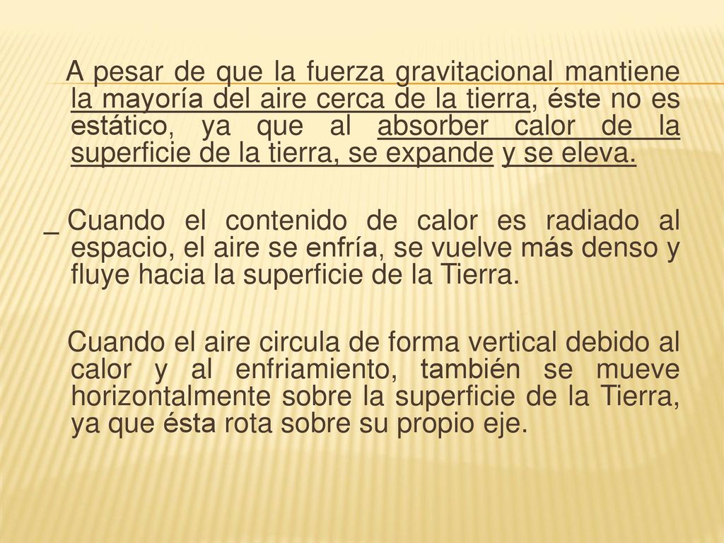 A pesar de que la fuerza gravitacional mantiene la mayoría del aire cerca de la tierra, éste no es estático, ya que al absorber calor de la superficie de la tierra, se expande y se eleva.