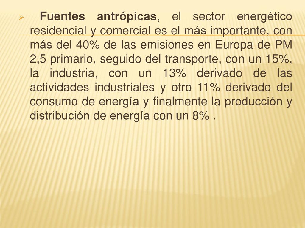 Fuentes antrópicas, el sector energético residencial y comercial es el más importante, con más del 40% de las emisiones en Europa de PM 2,5 primario, seguido del transporte, con un 15%, la industria, con un 13% derivado de las actividades industriales y otro 11% derivado del consumo de energía y finalmente la producción y distribución de energía con un 8% .