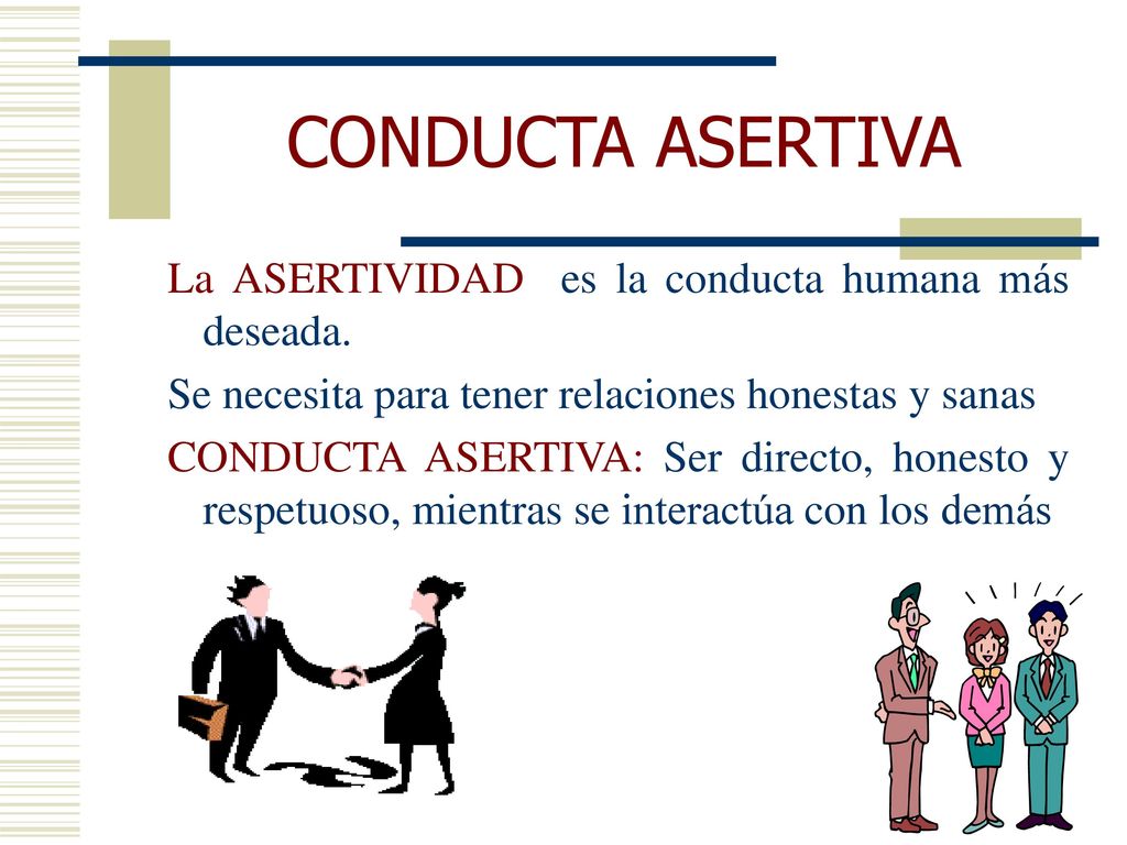 CONDUCTA ASERTIVA La ASERTIVIDAD es la conducta humana más deseada.