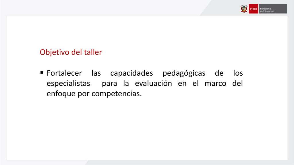 Objetivo del taller Fortalecer las capacidades pedagógicas de los especialistas para la evaluación en el marco del enfoque por competencias.