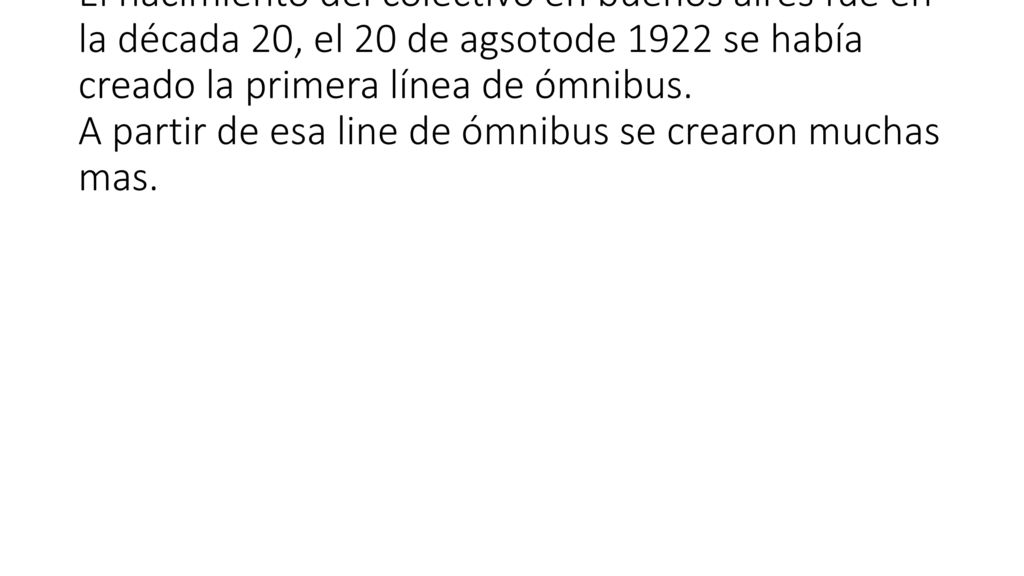 El nacimiento del colectivo en buenos aires fue en la década 20, el 20 de agsotode 1922 se había creado la primera línea de ómnibus.