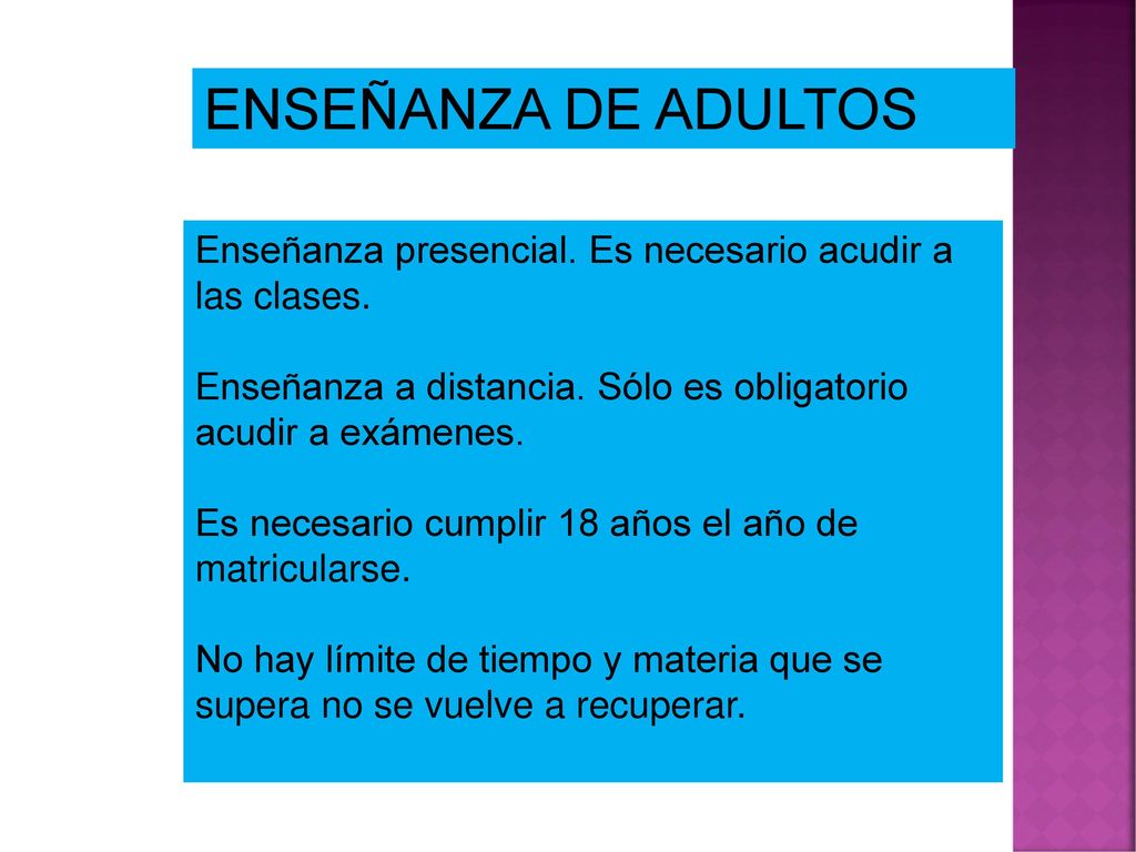 ENSEÑANZA DE ADULTOS Enseñanza presencial. Es necesario acudir a las clases. Enseñanza a distancia. Sólo es obligatorio acudir a exámenes.