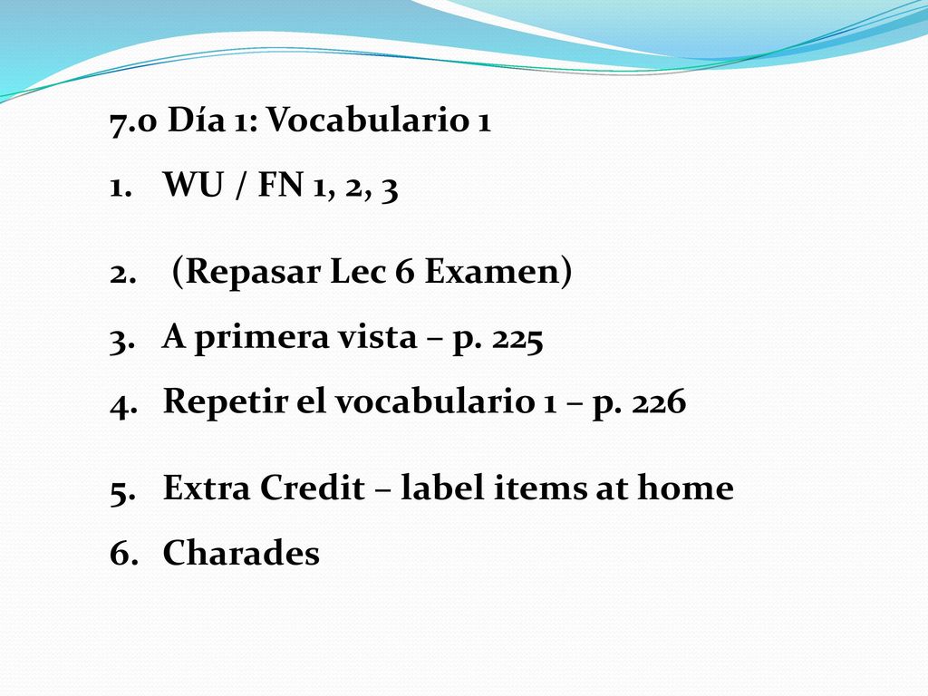 7.0 Día 1: Vocabulario 1 WU / FN 1, 2, 3. (Repasar Lec 6 Examen) A primera vista – p Repetir el vocabulario 1 – p
