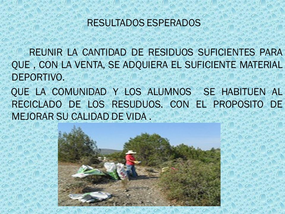 RESULTADOS ESPERADOS REUNIR LA CANTIDAD DE RESIDUOS SUFICIENTES PARA QUE , CON LA VENTA, SE ADQUIERA EL SUFICIENTE MATERIAL DEPORTIVO.