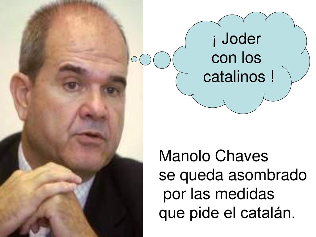 ¡ Joder con los catalinos ! Manolo Chaves se queda asombrado por las medidas que pide el catalán.
