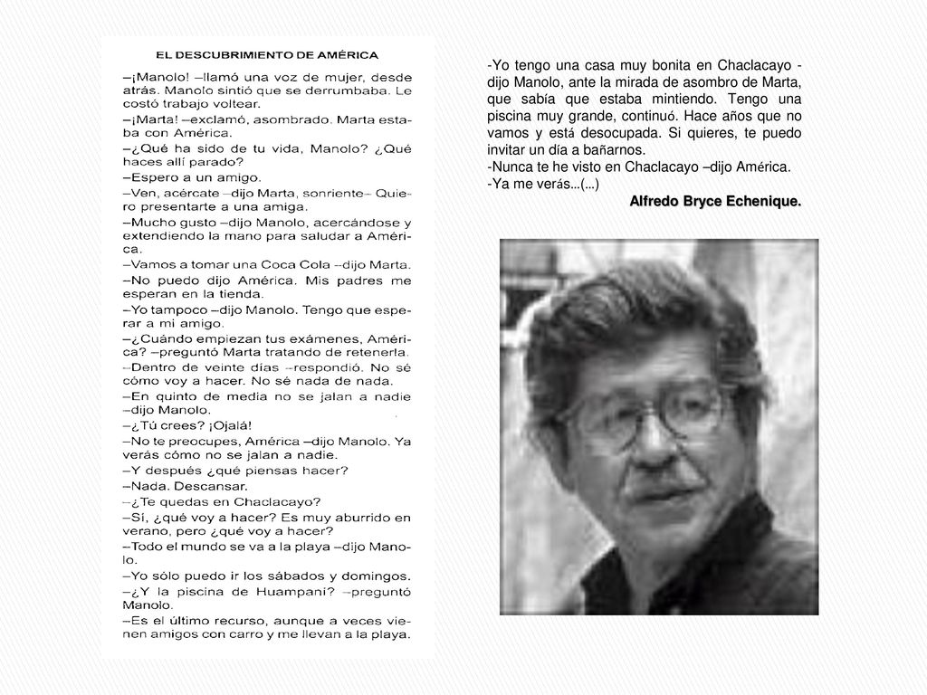 -Yo tengo una casa muy bonita en Chaclacayo -dijo Manolo, ante la mirada de asombro de Marta, que sabía que estaba mintiendo. Tengo una piscina muy grande, continuó. Hace años que no vamos y está desocupada. Si quieres, te puedo invitar un día a bañarnos.