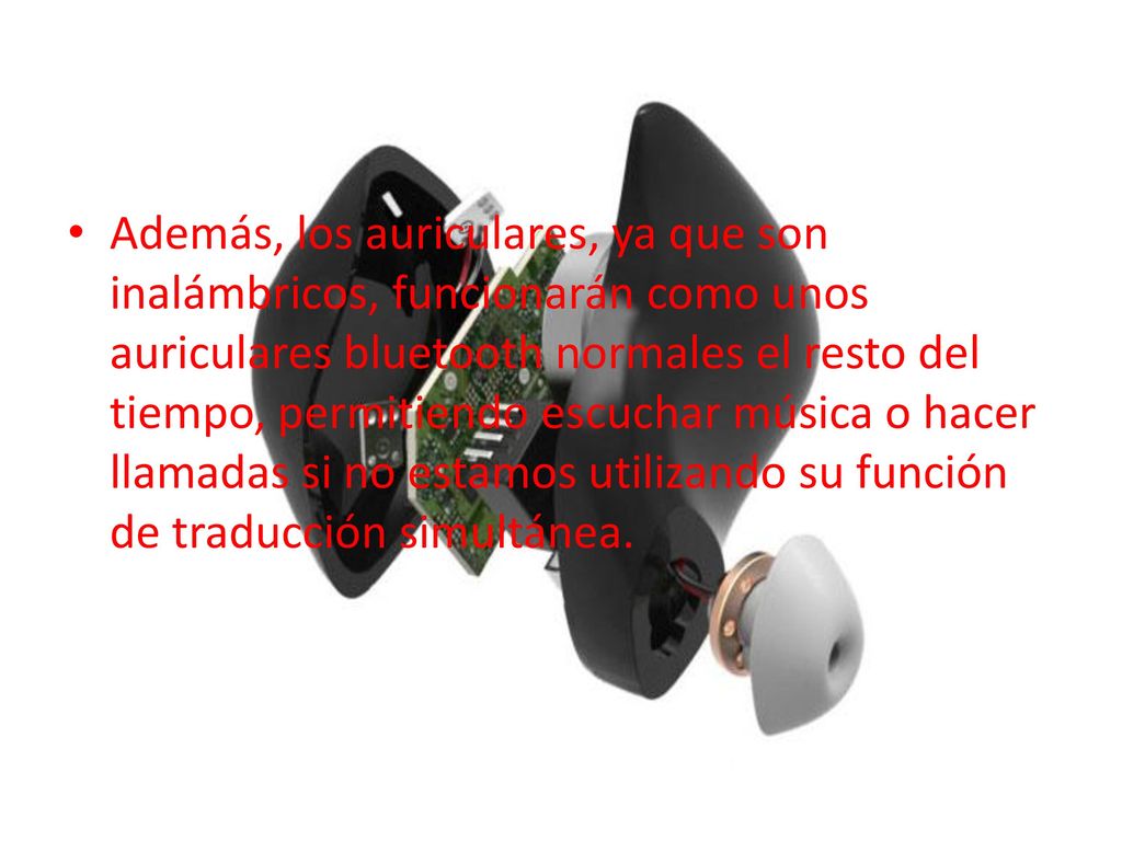 Además, los auriculares, ya que son inalámbricos, funcionarán como unos auriculares bluetooth normales el resto del tiempo, permitiendo escuchar música o hacer llamadas si no estamos utilizando su función de traducción simultánea.