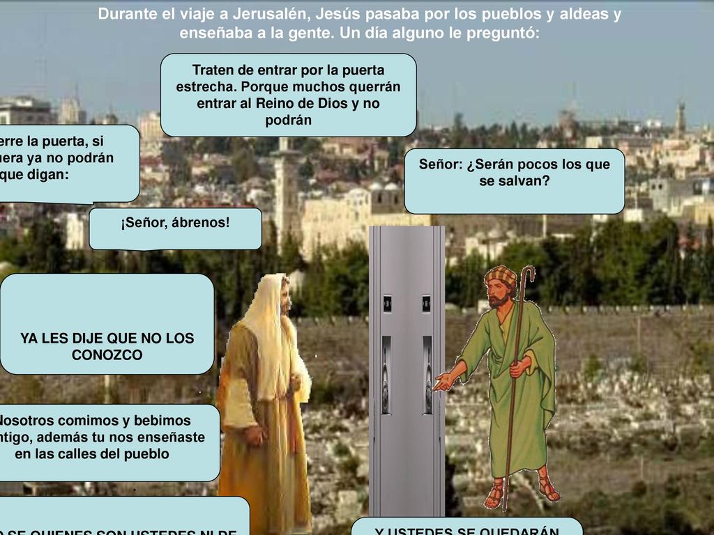 Durante el viaje a Jerusalén, Jesús pasaba por los pueblos y aldeas y enseñaba a la gente. Un día alguno le preguntó: