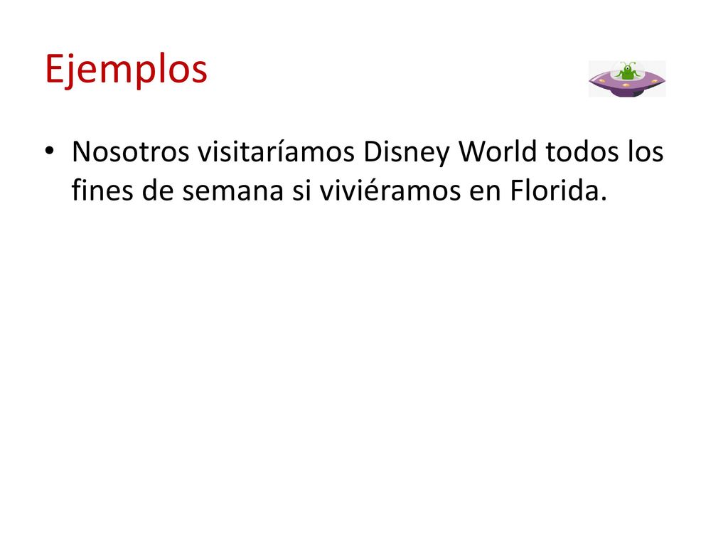 Ejemplos Nosotros visitaríamos Disney World todos los fines de semana si viviéramos en Florida.