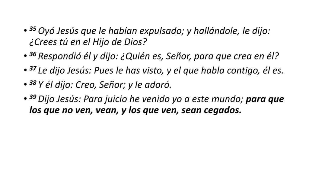 35 Oyó Jesús que le habían expulsado; y hallándole, le dijo: ¿Crees tú en el Hijo de Dios