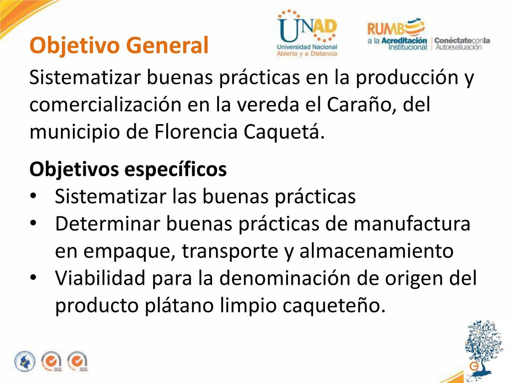 Objetivo General Sistematizar buenas prácticas en la producción y comercialización en la vereda el Caraño, del municipio de Florencia Caquetá.