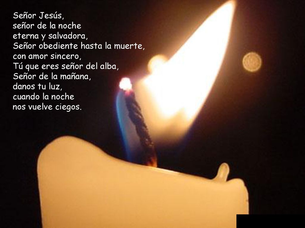 Señor Jesús, señor de la noche. eterna y salvadora, Señor obediente hasta la muerte, con amor sincero,