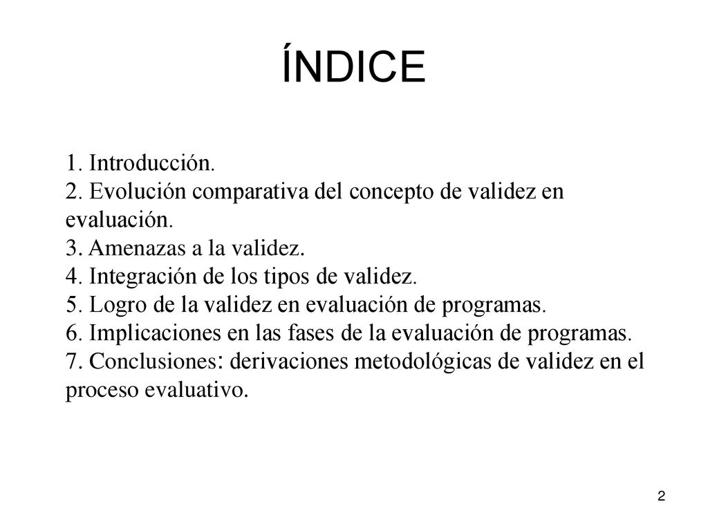 ÍNDICE 1. Introducción. 2. Evolución comparativa del concepto de validez en evaluación. 3. Amenazas a la validez.