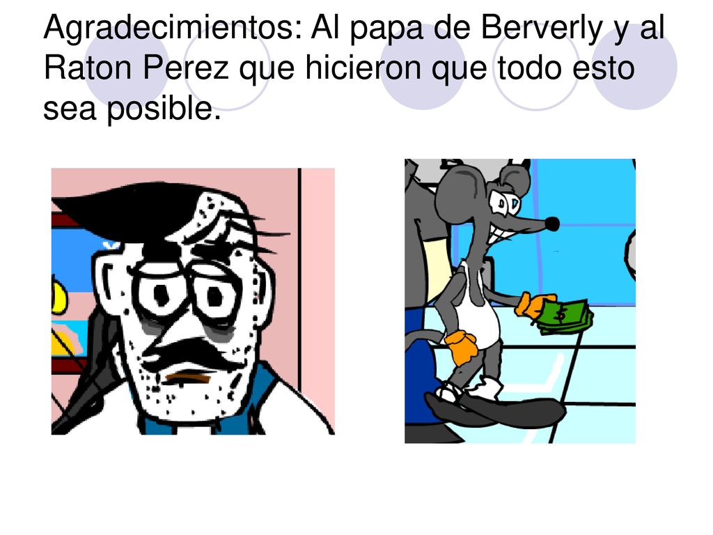 Agradecimientos: Al papa de Berverly y al Raton Perez que hicieron que todo esto sea posible.
