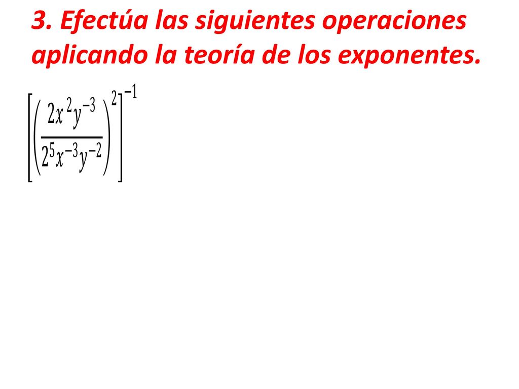 3. Efectúa las siguientes operaciones aplicando la teoría de los exponentes.