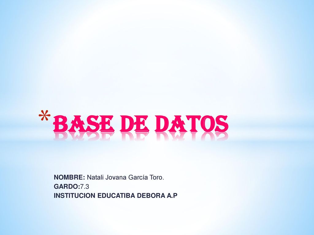BASE DE DATOS NOMBRE: Natali Jovana García Toro. GARDO:7.3