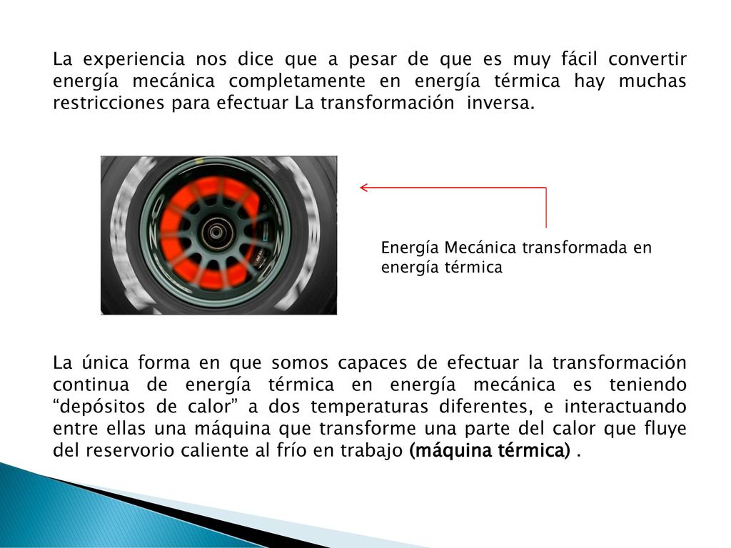 La experiencia nos dice que a pesar de que es muy fácil convertir energía mecánica completamente en energía térmica hay muchas restricciones para efectuar La transformación inversa.