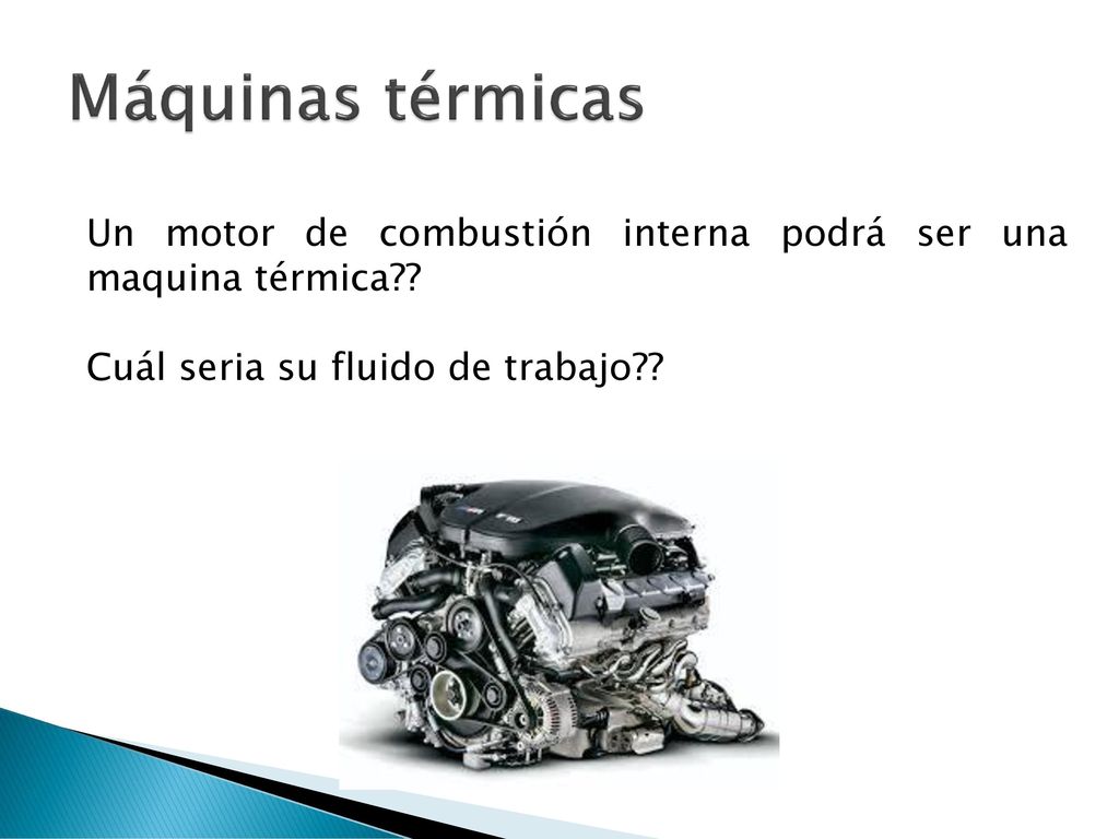 Máquinas térmicas Un motor de combustión interna podrá ser una maquina térmica .