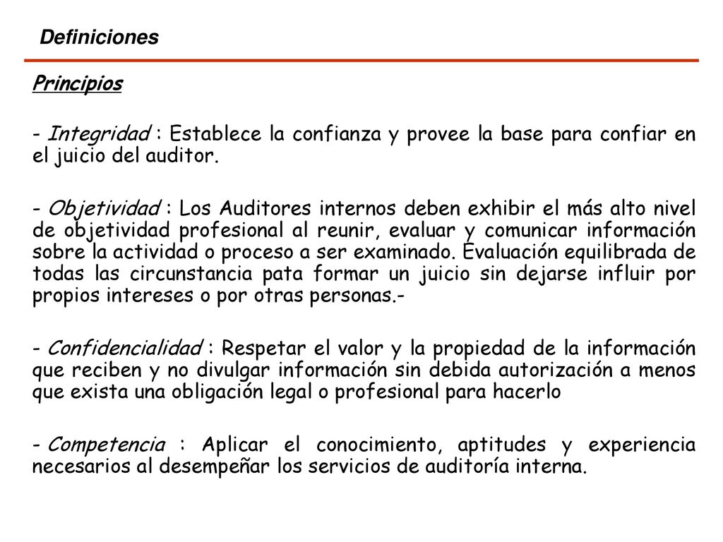 Definiciones Principios. Integridad : Establece la confianza y provee la base para confiar en el juicio del auditor.