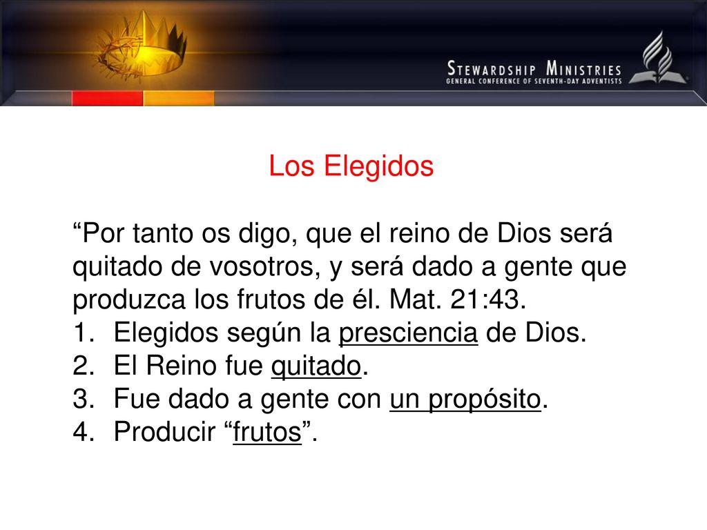 Los Elegidos Por tanto os digo, que el reino de Dios será quitado de vosotros, y será dado a gente que produzca los frutos de él. Mat. 21:43.