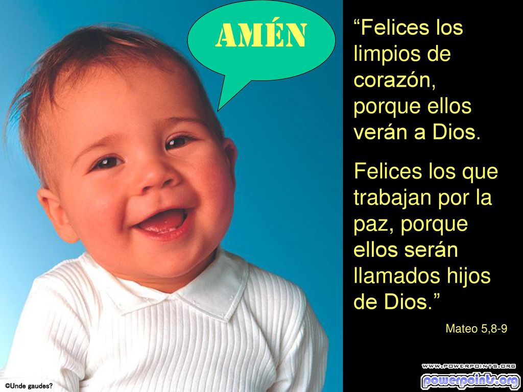 Amén Felices los limpios de corazón, porque ellos verán a Dios.