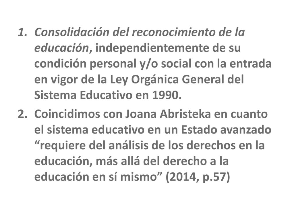 Consolidación del reconocimiento de la educación, independientemente de su condición personal y/o social con la entrada en vigor de la Ley Orgánica General del Sistema Educativo en 1990.