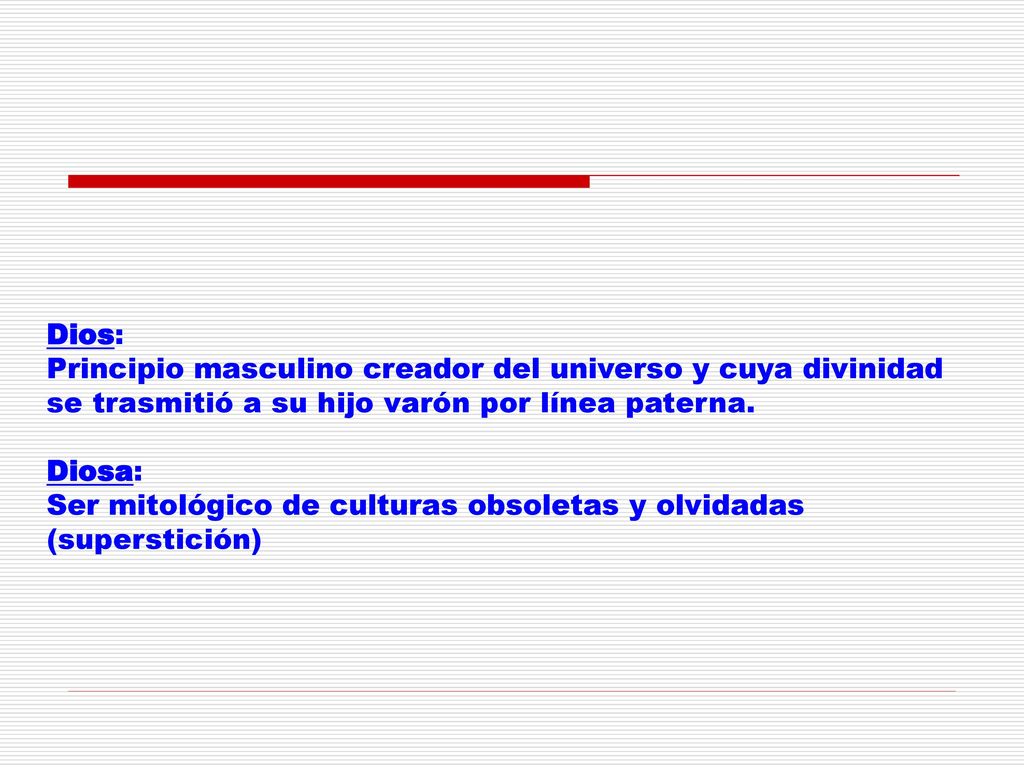 Dios: Principio masculino creador del universo y cuya divinidad se trasmitió a su hijo varón por línea paterna.