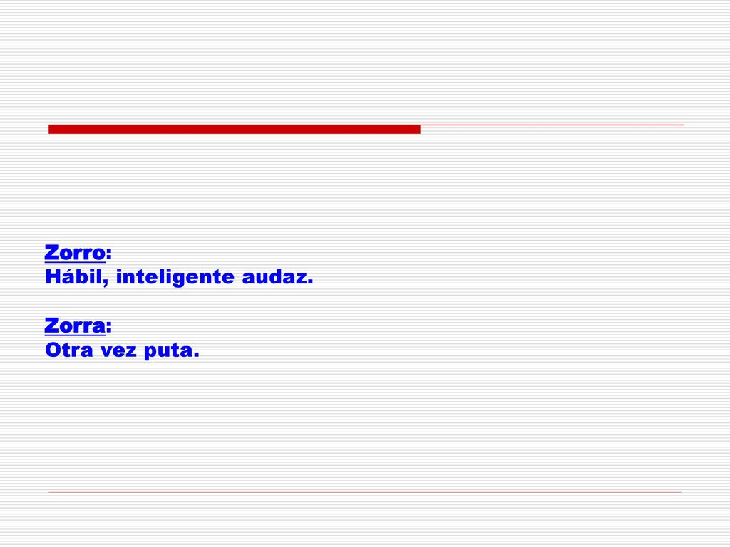 Zorro: Hábil, inteligente audaz. Zorra: Otra vez puta.