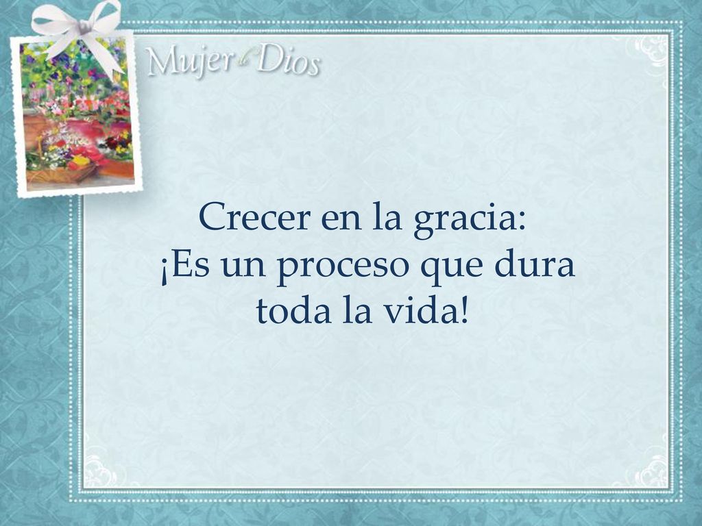 Crecer en la gracia: ¡Es un proceso que dura toda la vida!