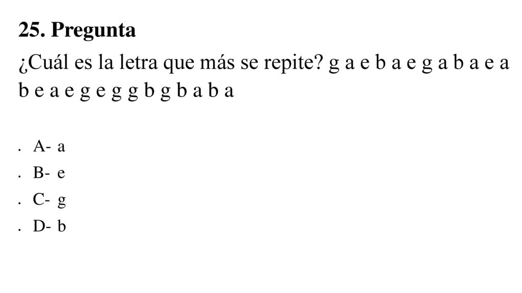 25. Pregunta ¿Cuál es la letra que más se repite g a e b a e g a b a e a b e a e g e g g b g b a b a.