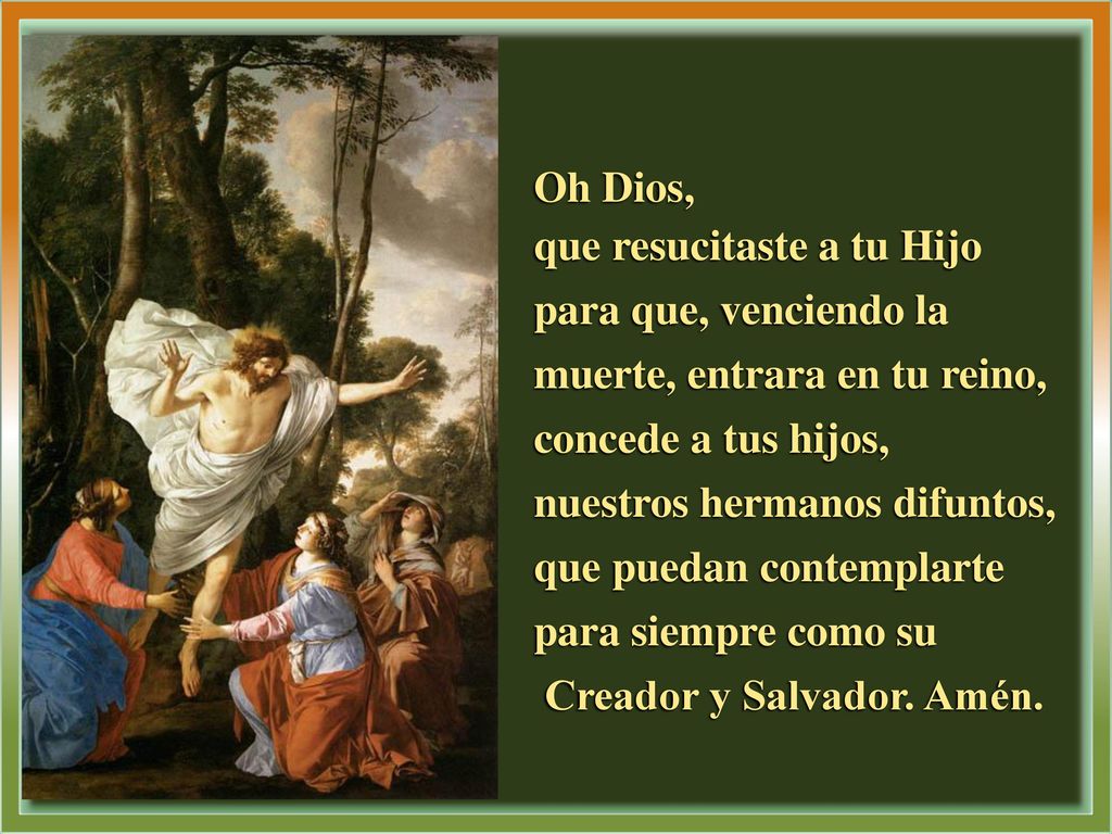 Oh Dios, que resucitaste a tu Hijo. para que, venciendo la. muerte, entrara en tu reino, concede a tus hijos,