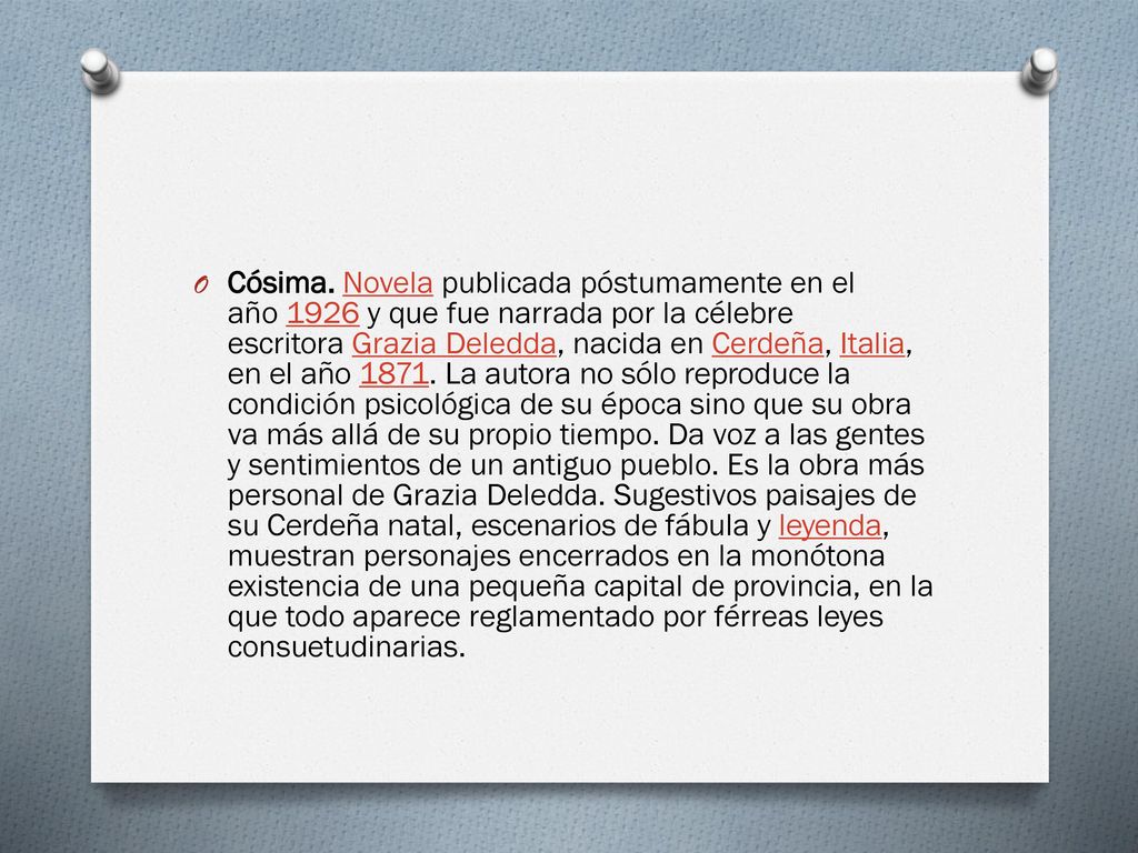 Cósima. Novela publicada póstumamente en el año 1926 y que fue narrada por la célebre escritora Grazia Deledda, nacida en Cerdeña, Italia, en el año 1871.