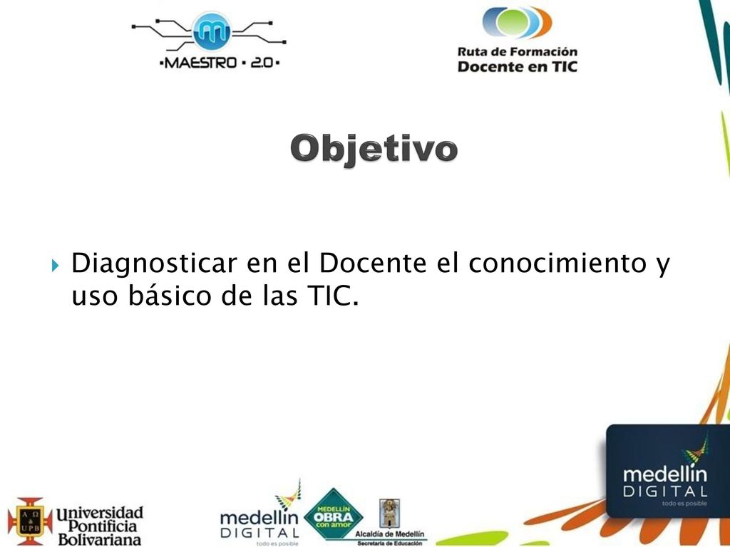 Objetivo Diagnosticar en el Docente el conocimiento y uso básico de las TIC.