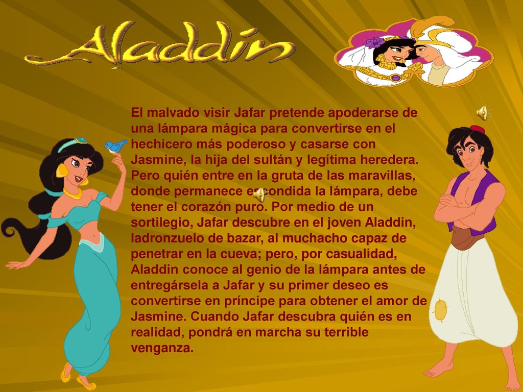 El malvado visir Jafar pretende apoderarse de una lámpara mágica para convertirse en el hechicero más poderoso y casarse con Jasmine, la hija del sultán y legítima heredera.