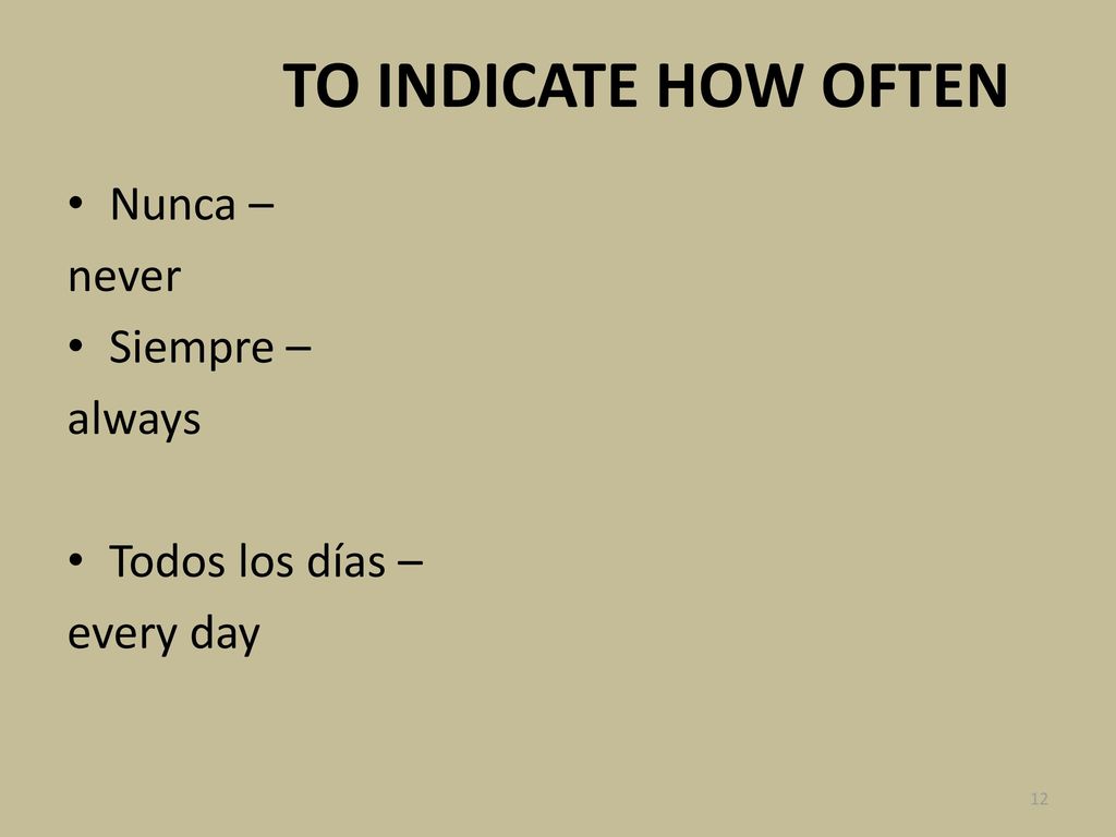 TO INDICATE HOW OFTEN Nunca – never Siempre – always Todos los días –
