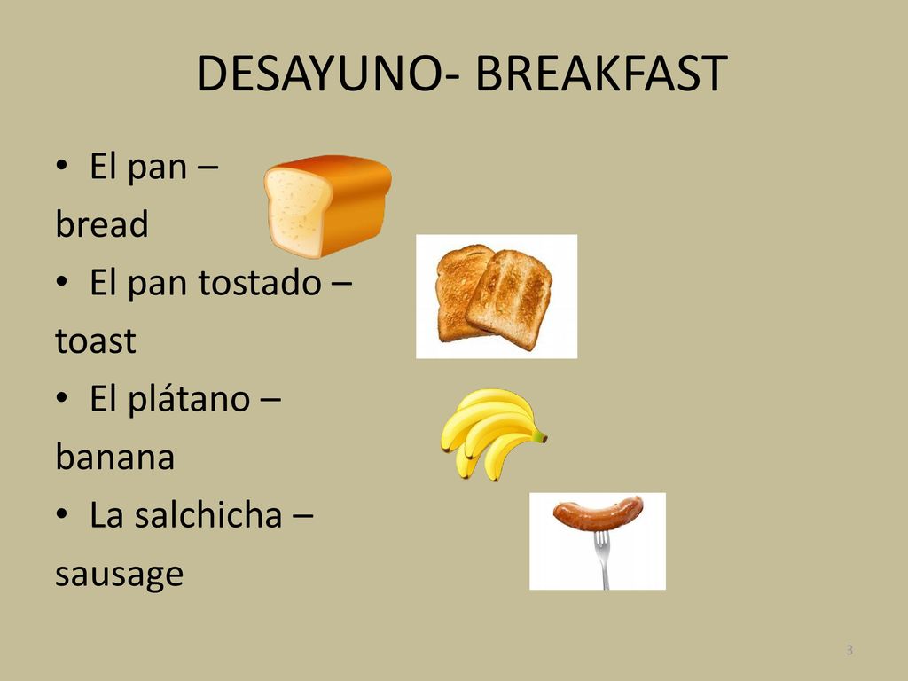 DESAYUNO- BREAKFAST El pan – bread El pan tostado – toast El plátano –