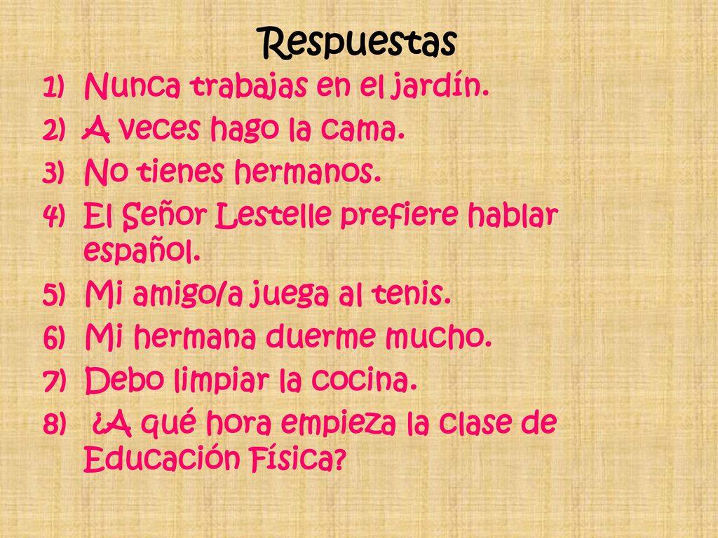 Respuestas Nunca trabajas en el jardín. A veces hago la cama.
