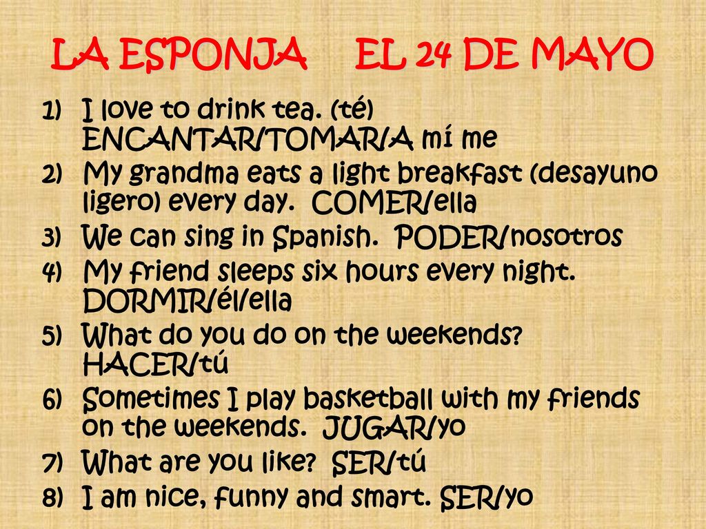LA ESPONJA EL 24 DE MAYO I love to drink tea. (té) ENCANTAR/TOMAR/A mí me.
