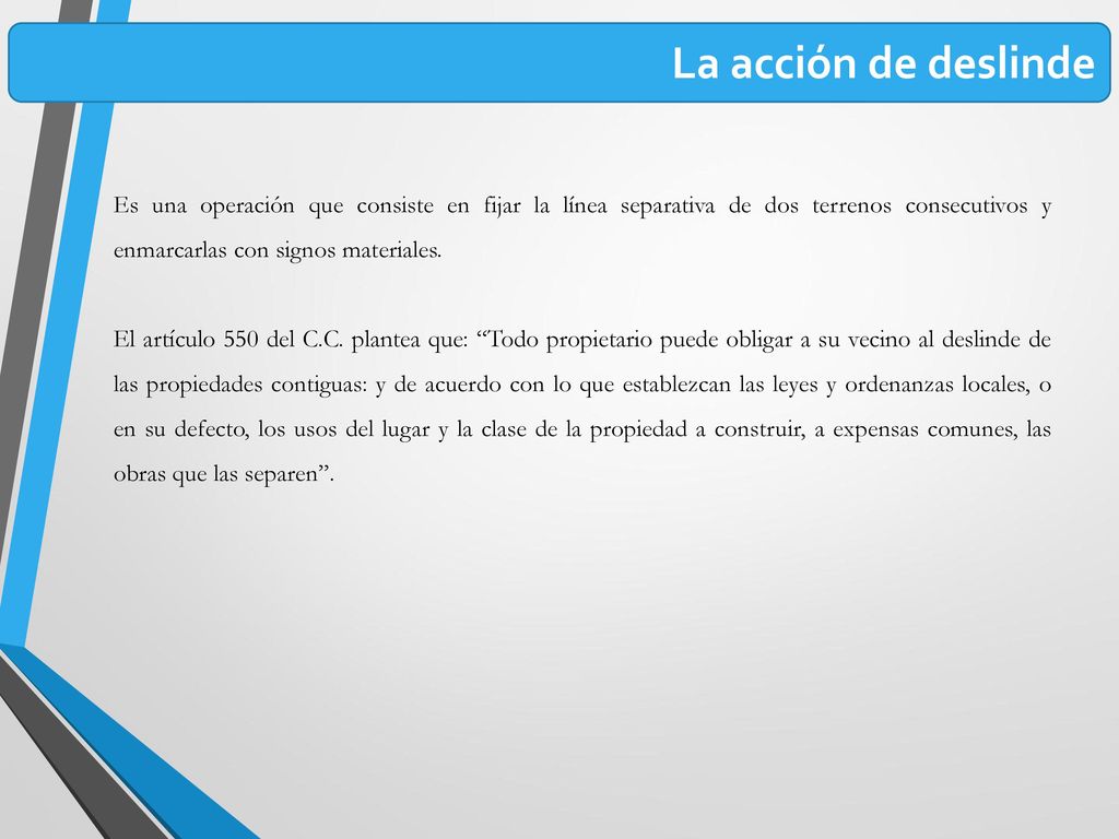 La acción de deslinde Es una operación que consiste en fijar la línea separativa de dos terrenos consecutivos y enmarcarlas con signos materiales.