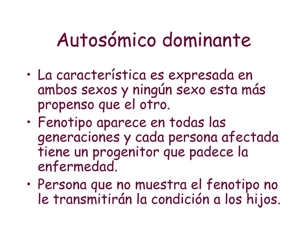 Autosómico dominante La característica es expresada en ambos sexos y ningún sexo esta más propenso que el otro.