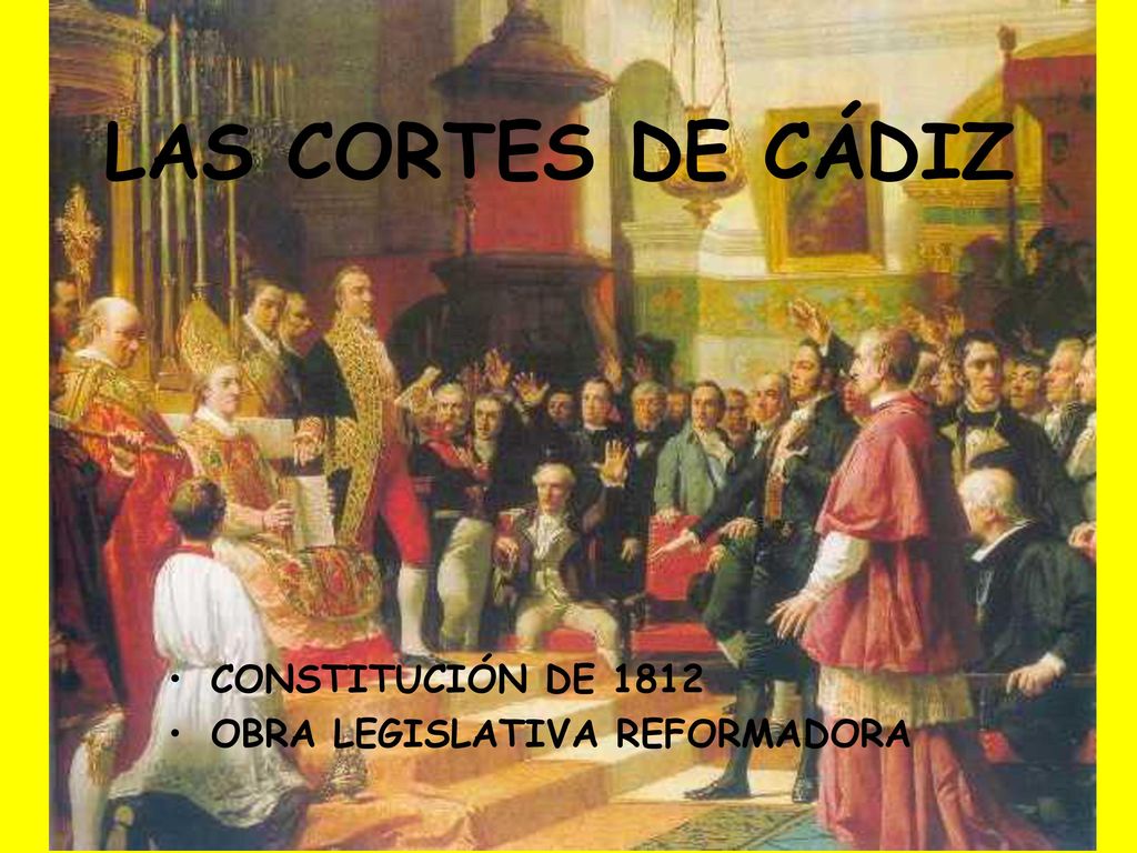 LAS CORTES DE CÁDIZ CONSTITUCIÓN DE 1812 OBRA LEGISLATIVA REFORMADORA
